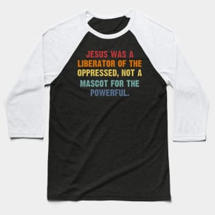 Jesus Was A Liberator Of The Oppressed Not A Mascot Powerful Baseball T-Shirt